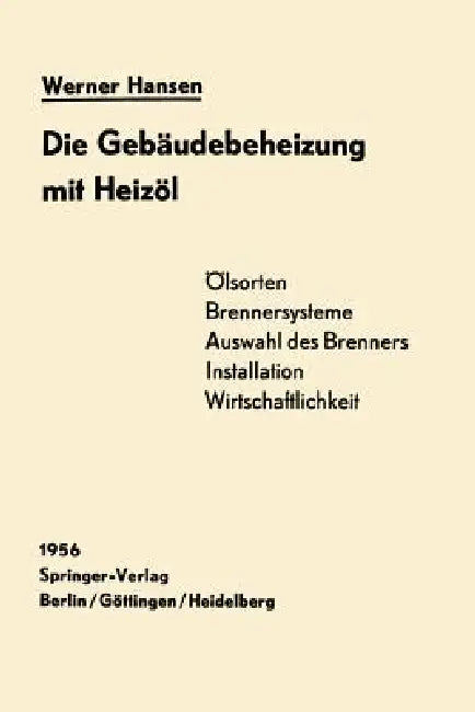 Die Gebäudebeheizung Mit Heizöl: Heizölarten, Brennersysteme, Einbau Wirtschaftlichkeit by Werner Hansen