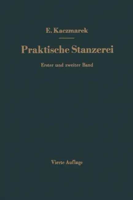 Praktische Stanzerei Ein Buch Für Betrieb Und Büro Mit Aufgaben Und Lösungen: Zweiter Band Ziehen, Hohlstanzen, Pressen Automatische Zuführ-Vorrichtun by Eugen Kaczmarek