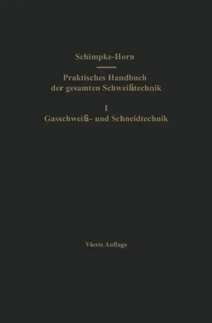 Praktisches Handbuch Der Gesamten Schweißtechnik: Erster Band: Gasschweiß- Und Schneidtechnik by Paul Schimpke, Hans A. Horn