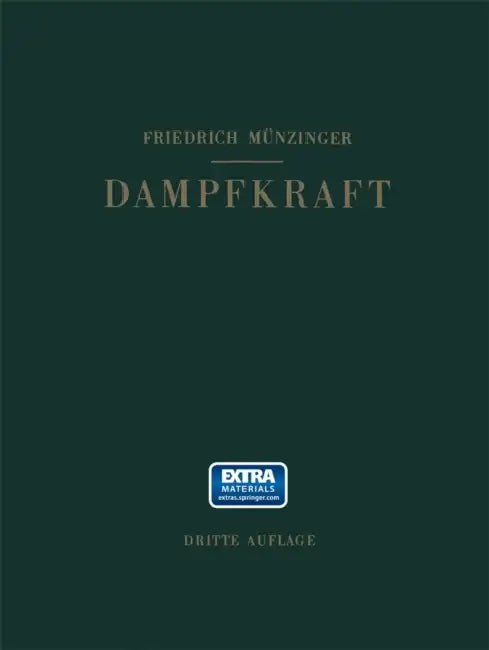 Dampfkraft: Berechnung Und Verhalten Von Wasserrohrkesseln Erzeugung Von Kraft Und Wärme. Ein Handbuch Für Den Praktischen Gebrauch by Friedrich Münzinger