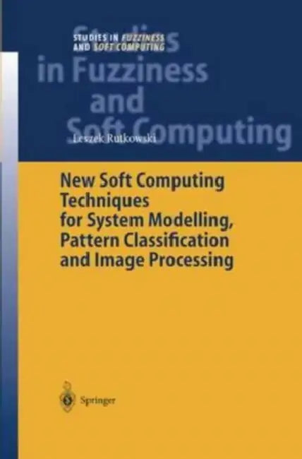 New Soft Computing Techniques for System Modeling, Pattern Classification and Image Processing by Pauline Harris