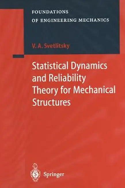 Statistical Dynamics and Reliability Theory for Mechanical Structures by Valery A. Svetlitsky