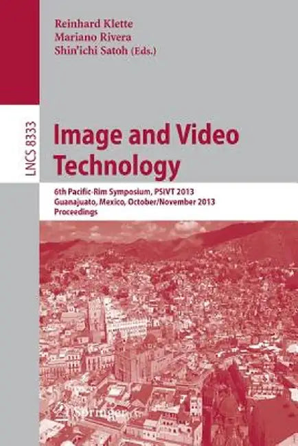 Image and Video Technology: 6th Pacific-Rim Symposium, Psivt 2013, Guanajuato, Mexico, October 28-November 1, 2013, Proceedings by Reinhard Klette