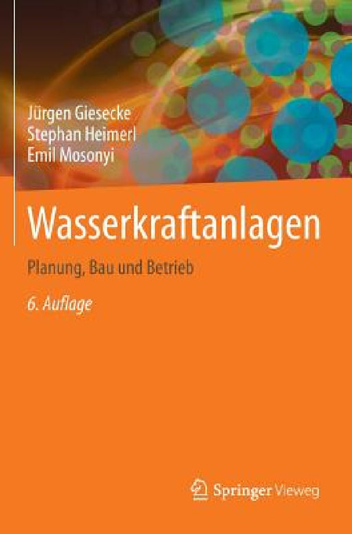 Wasserkraftanlagen: Planung, Bau Und Betrieb by Jürgen Giesecke, Stephan Heimerl, Emil Mosonyi