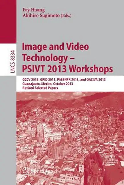 Image and Video Technology -- Psivt 2013 Workshops: Gccv 2013, Gpid 2013, Paesnpr 2013, and Qaciva 2013, Guanajuato, Mexico, October 28-29, 2013, Revi by Fay Huang