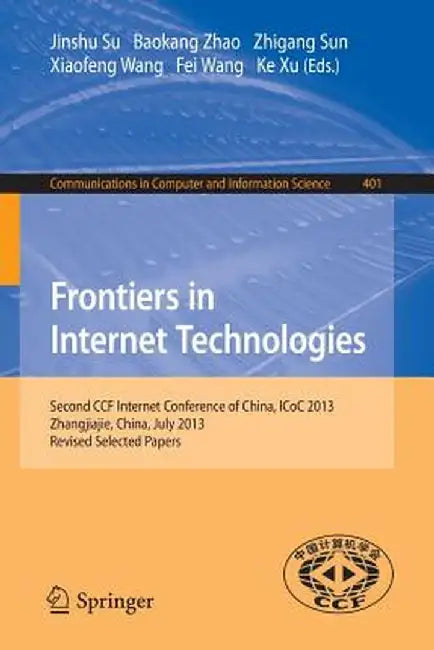Frontiers in Internet Technologies: Second Ccf Internet Conference of China, Icoc 2013, Zhangjiajie, China. Revised Selected Papers by Jinshu Su