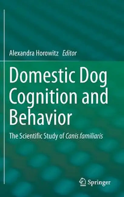 Domestic Dog Cognition and Behavior: The Scientific Study of Canis Familiaris by Alexandra Horowitz