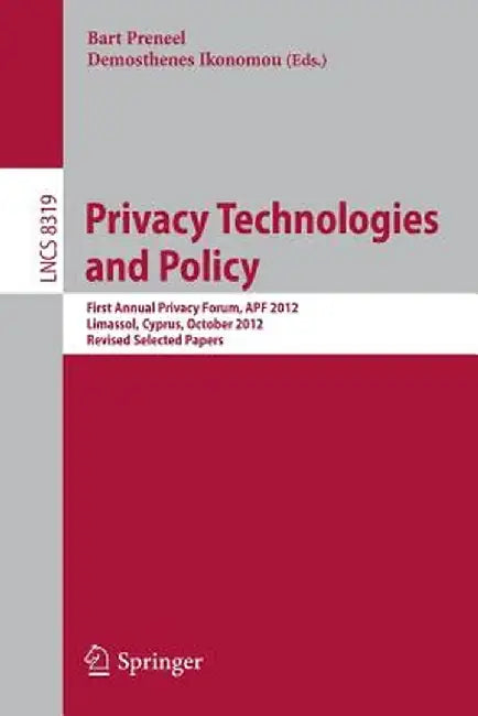 Privacy Technologies and Policy: First Annual Privacy Forum, Apf 2012, Limassol, Cyprus, October 10-11, 2012, Revised Selected Papers by Bart Preneel