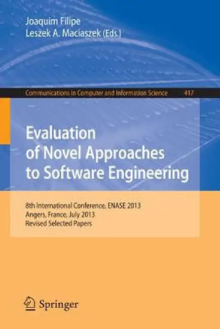 Evaluation of Novel Approaches to Software Engineering: 8th International Conference, Enase 2013, Angers, France, July 4-6, 2013. Revised Selected Pap by Joaquim Filipe