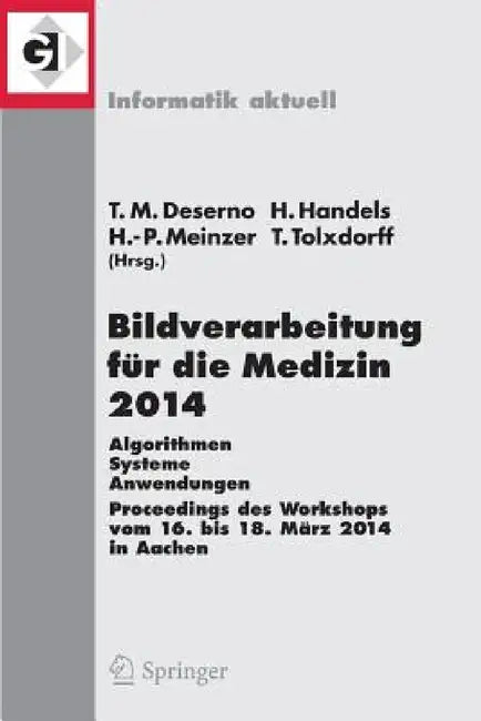 Bildverarbeitung Für Die Medizin 2014: Algorithmen - Systeme - Anwendungen Proceedings Des Workshops Vom 16. Bis 18. März 2014 in Aachen by Thomas Martin Deserno, Heinz Handels, Hans-Peter Meinzer