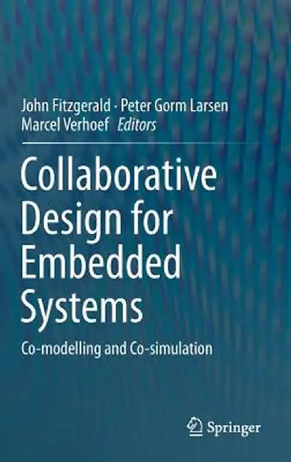 Collaborative Design for Embedded Systems: Co-Modelling and Co-Simulation by John Fitzgerald