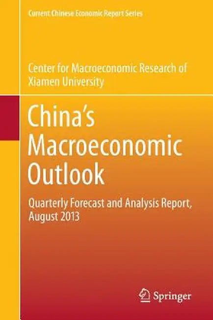 China's Macroeconomic Outlook: Quarterly Forecast and Analysis Report, August 2013 by Center for Macroeconomic Research of Xia