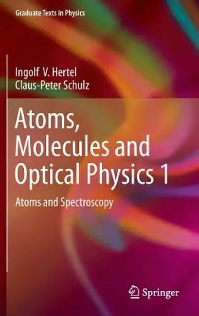 Atoms, Molecules and Optical Physics 1: Atoms and Spectroscopy by Ingolf V. Hertel