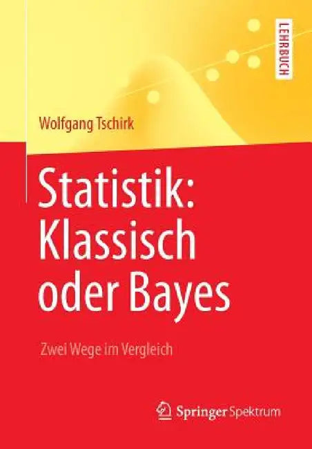 Statistik: Klassisch Oder Bayes: Zwei Wege Im Vergleich by Wolfgang Tschirk