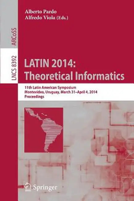 Latin 2014: Theoretical Informatics: 11th Latin American Symposium, Montevideo, Uruguay, March 31 -- April 4, 2014. Proceedings by Alberto Pardo