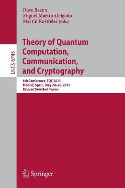 Theory of Quantum Computation, Communication, and Cryptography: 6th Conference, Tqc 2011, Madrid, Spain, May 24-26, 2011, Revised Selected Papers by Dave Bacon