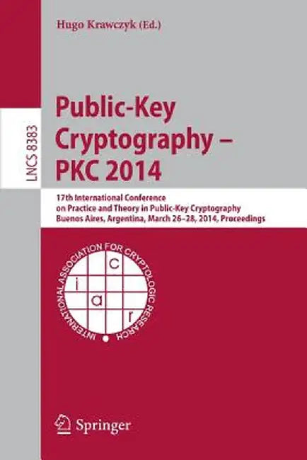 Public-Key Cryptography -- Pkc 2014: 17th International Conference on Practice and Theory in Public-Key Cryptography, Buenos Aires, Argentina, March 2 by Hugo Krawczyk