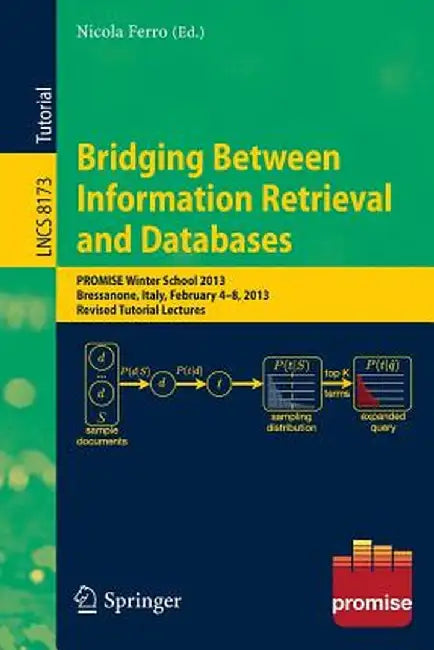 Bridging Between Information Retrieval and Databases: Promise Winter School 2013, Bressanone, Italy, February 4-8, 2013. Revised Tutorial Lectures by Nicola Ferro