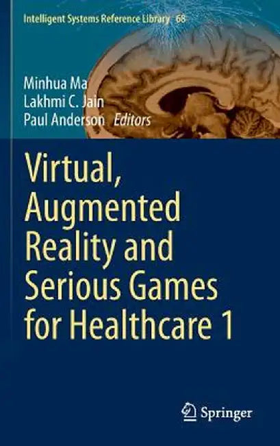 Virtual, Augmented Reality and Serious Games for Healthcare 1 by Minhua Ma