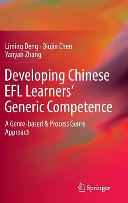 Developing Chinese EFL Learners' Generic Competence: A Genre-Based & Process Genre Approach by Liming Deng