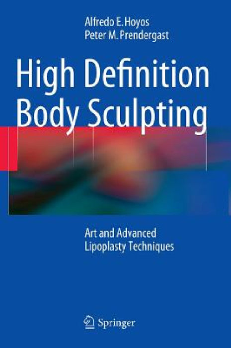 High Definition Body Sculpting: Art and Advanced Lipoplasty Techniques by Alfredo E. Hoyos, Peter M. Prendergast