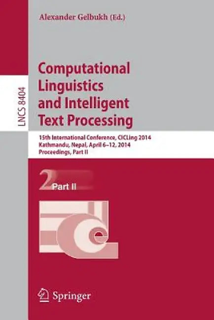Computational Linguistics and Intelligent Text Processing: 15th International Conference, Cicling 2014, Kathmandu, Nepal, April 6-12, 2014, Proceeding by Alexander Gelbukh