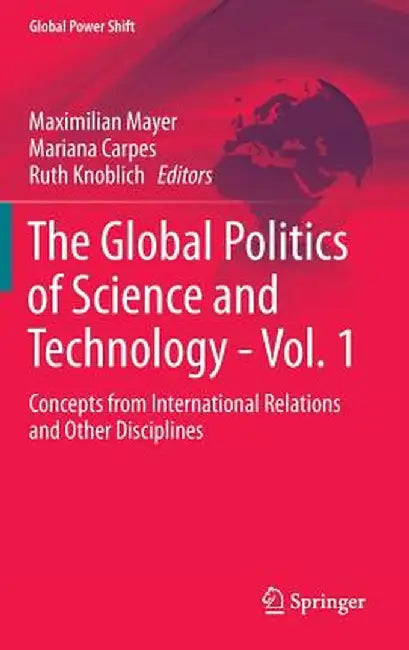 The Global Politics of Science and Technology - Vol. 1: Concepts from International Relations and Other Disciplines by Maximilian Mayer