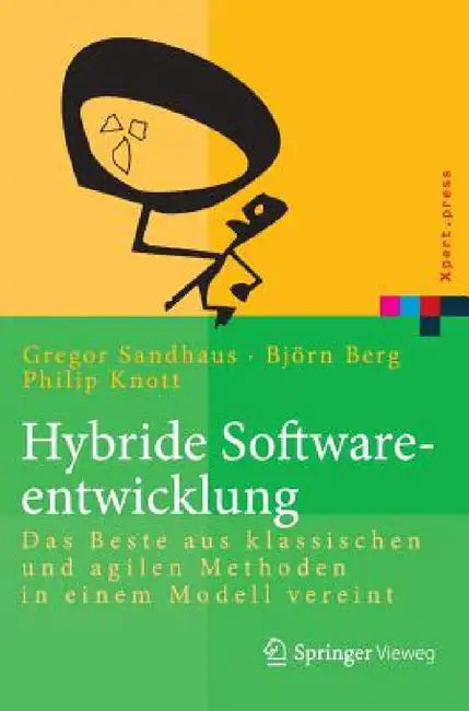 Hybride Softwareentwicklung: Das Beste Aus Klassischen Und Agilen Methoden in Einem Modell Vereint by Björn Berg, Philip Knott, Gregor Sandhaus