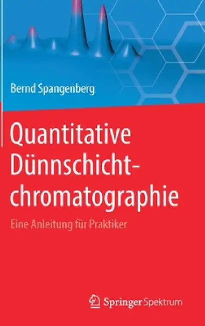 Quantitative Dünnschichtchromatographie: Eine Anleitung Für Praktiker by Bernd Spangenberg, Christel Weins
