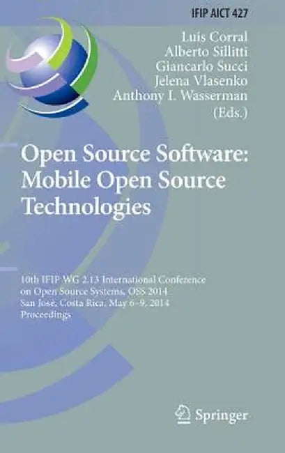 Open Source Software: Mobile Open Source Technologies: 10th Ifip Wg 2.13 International Conference on Open Source Systems, OSS 2014, San José, Costa Ri by Luis Corral