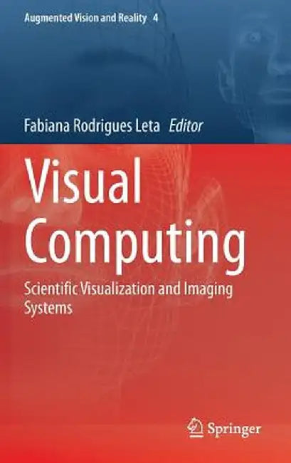 Visual Computing: Scientific Visualization and Imaging Systems by Fabiana Rodrigues Leta