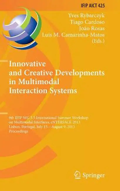 Innovative and Creative Developments in Multimodal Interaction Systems: 9th Ifip Wg 5.5 International Summer Workshop on Multimodal Interfaces, Enterf by Yves Rybarczyk
