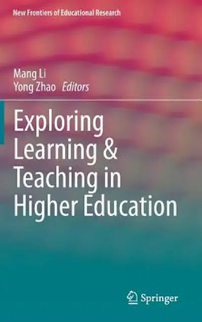 Exploring Learning & Teaching in Higher Education by Mang Li
