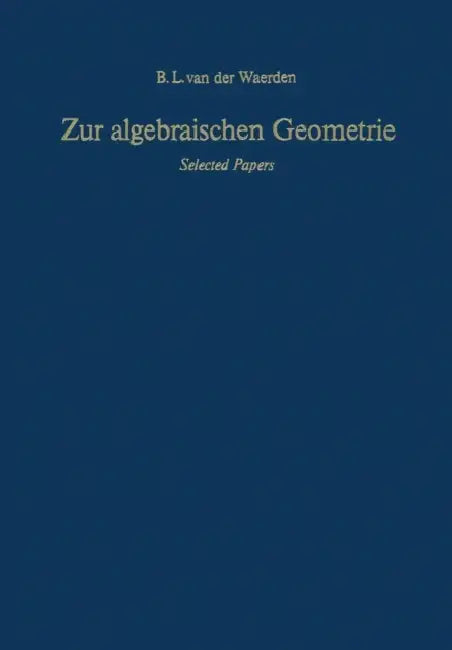 Zur Algebraischen Geometrie: Selected Papers by Bartel L. Van Der Waerden, F. Hirzebruch