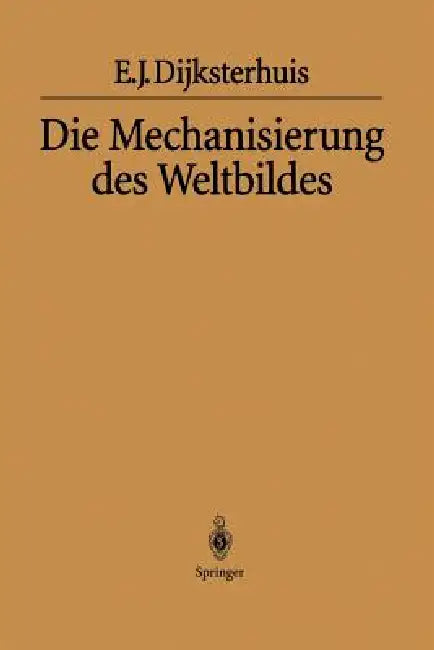 Die Mechanisierung Des Weltbildes by Eduard J. Dijksterhuis, H. Maier-Leibnitz, Helga Habicht