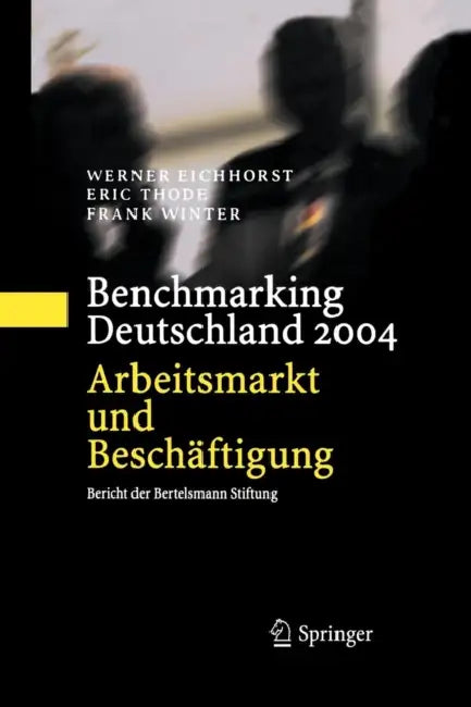 Benchmarking Deutschland 2004: Arbeitsmarkt Und Beschäftigung Bericht Der Bertelsmann Stiftung by Werner Eichhorst, Eric Thode, Frank Winter