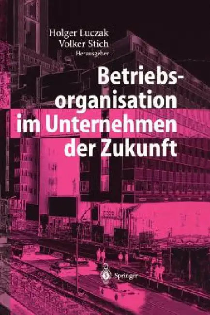 Betriebsorganisation Im Unternehmen Der Zukunft by Holger Luczak, Volker Stich