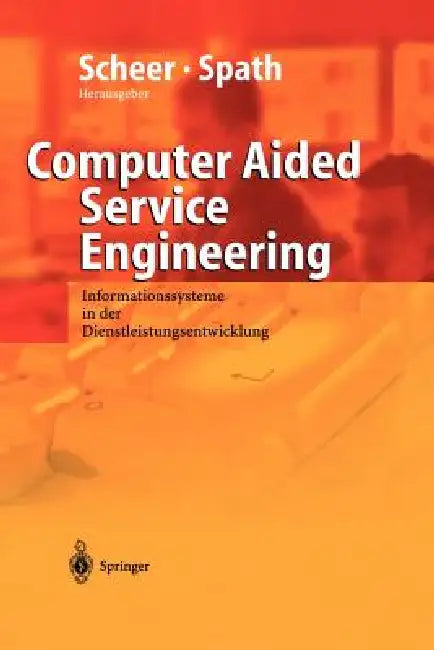 Computer Aided Service Engineering: Informationssysteme in Der Dienstleistungsentwicklung by R. Klein, August-Wilhelm Scheer, K. Herrmann