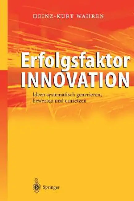 Erfolgsfaktor Innovation: Ideen Systematisch Generieren, Bewerten Und Umsetzen by Heinz-Kurt Wahren
