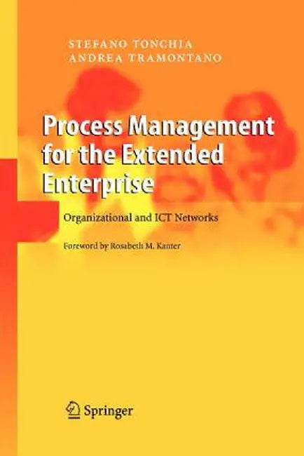 Process Management for the Extended Enterprise: Organizational and ICT Networks by Stefano Tonchia