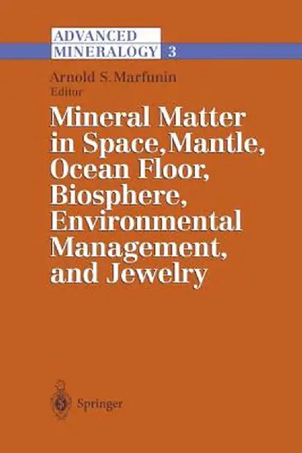 Advanced Mineralogy: Volume 3: Mineral Matter in Space, Mantle, Ocean Floor, Biosphere, Environmental Management, and Jewelry by Arnold S. Marfunin