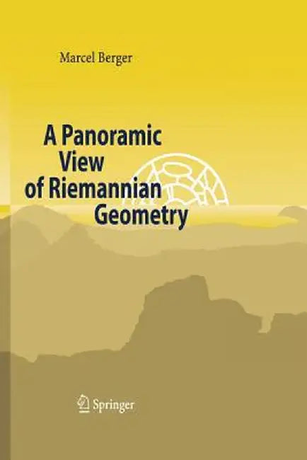 A Panoramic View of Riemannian Geometry by Marcel Berger