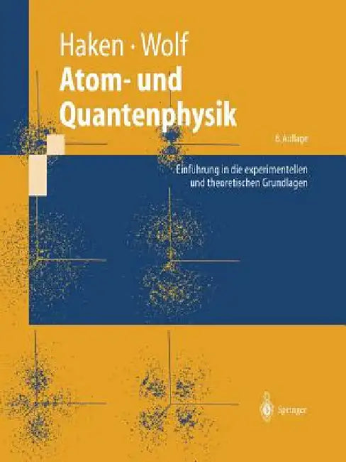 Atom- Und Quantenphysik: Einführung in Die Experimentellen Und Theoretischen Grundlagen by Hermann Haken, Hans Christoph Wolf