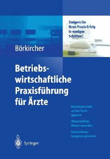 Betriebswirtschaftliche Praxisführung Für Ärzte: Steigern Sie Ihren Praxis-Erfolg in Wenigen Schritten by K. Ahlers, Helmut Börkircher, H. Cox