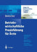 Betriebswirtschaftliche Praxisführung Für Ärzte: Steigern Sie Ihren Praxis-Erfolg in Wenigen Schritten by K. Ahlers, Helmut Börkircher, H. Cox