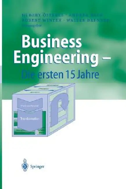 Business Engineering -- Die Ersten 15 Jahre by Hubert Österle, Andrea Back, Robert Winter