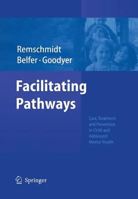 Facilitating Pathways: Care, Treatment and Prevention in Child and Adolescent Mental Health by Helmut Remschmidt