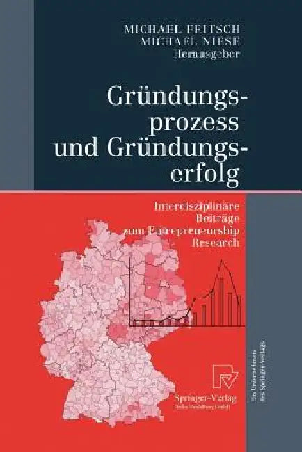 Gründungsprozess Und Gründungserfolg: Interdisziplinäre Beiträge Zum Entrepreneurship Research by Michael Fritsch, Michael Niese