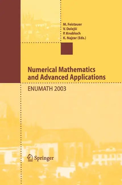 Numerical Mathematics and Advanced Applications: Proceedings of Enumath 2003 the 5th European Conference on Numerical Mathematics and Advanced Applica by Miloslav Feistauer