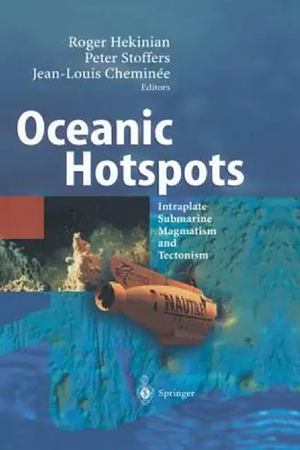 Oceanic Hotspots: Intraplate Submarine Magmatism and Tectonism by Roger Hekinian